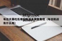 每日大赛吃瓜爆料每日大赛聚集地（每日挑战有什么用）