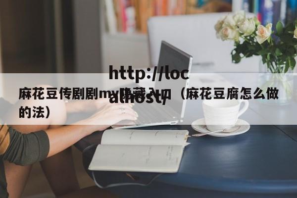 麻花豆传剧剧mv隐藏入口(麻花豆腐怎么做的法)