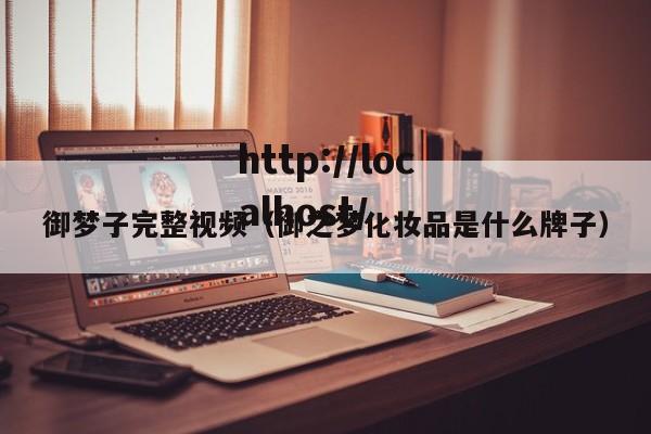 御梦子完整视频(御之梦化妆品是什么牌子)
